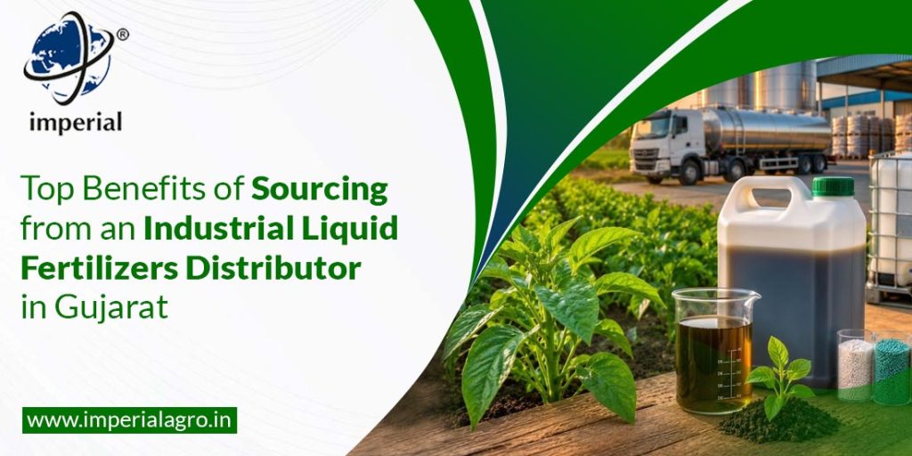 Top Benefits of Sourcing from an Industrial Liquid Fertilizers Distributor in Gujarat