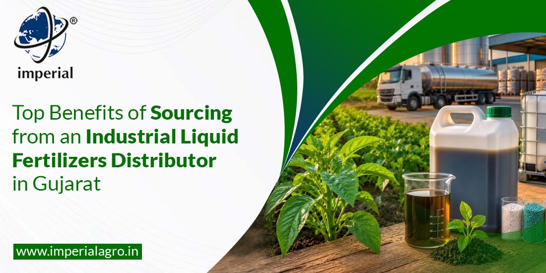 Top Benefits of Sourcing from an Industrial Liquid Fertilizers Distributor in Gujarat